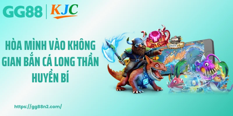 Hòa mình vào không gian bắn cá Long Thần huyền bí
